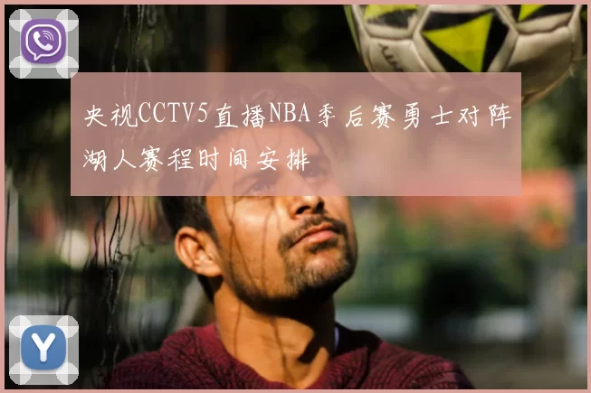 央视CCTV5直播NBA季后赛勇士对阵湖人赛程时间安排