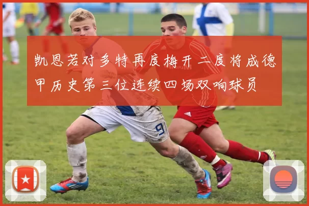 凯恩若对多特再度梅开二度将成德甲历史第三位连续四场双响球员