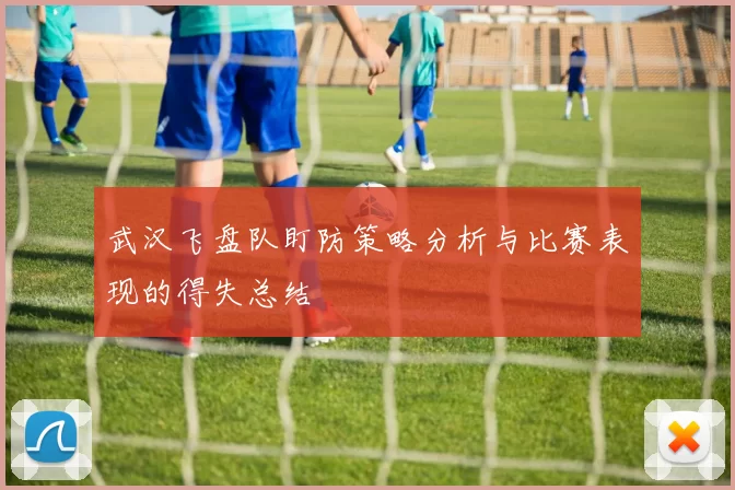 武汉飞盘队盯防策略分析与比赛表现的得失总结