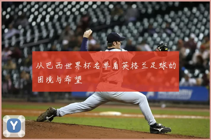 从巴西世界杯名单看英格兰足球的困境与希望