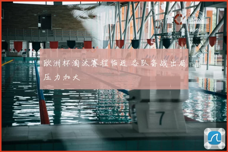 欧洲杯淘汰赛程临近 各队备战出局压力加大
