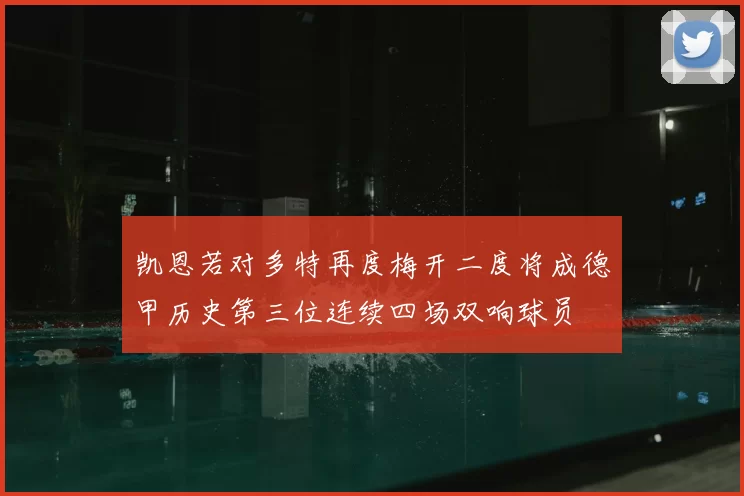 凯恩若对多特再度梅开二度将成德甲历史第三位连续四场双响球员