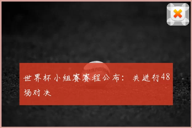 世界杯小组赛赛程公布:共进行48场对决