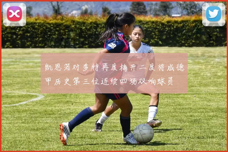 凯恩若对多特再度梅开二度将成德甲历史第三位连续四场双响球员