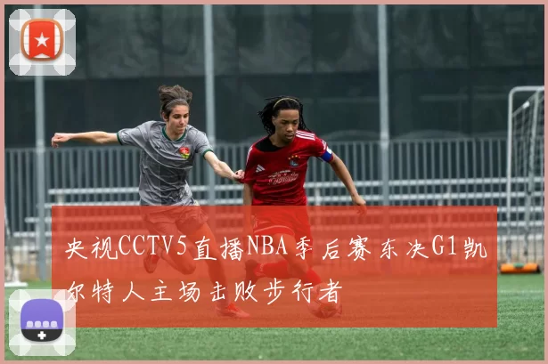 央视CCTV5直播NBA季后赛东决G1凯尔特人主场击败步行者