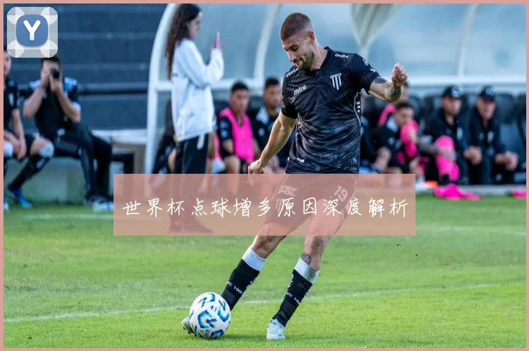 世界杯点球增多原因深度解析