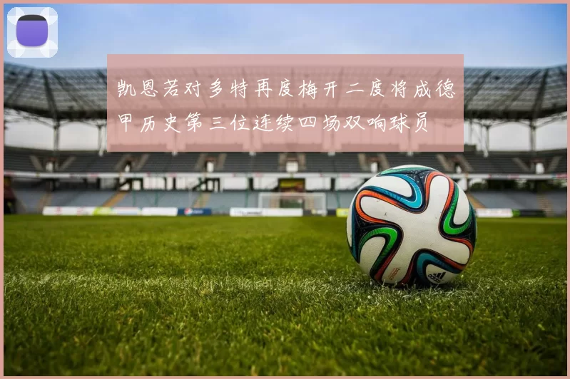凯恩若对多特再度梅开二度将成德甲历史第三位连续四场双响球员