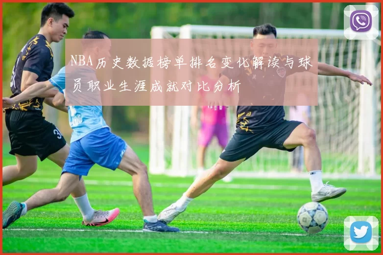 NBA历史数据榜单排名变化解读与球员职业生涯成就对比分析