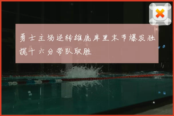 勇士主场逆转雄鹿库里末节爆发独揽十六分带队取胜