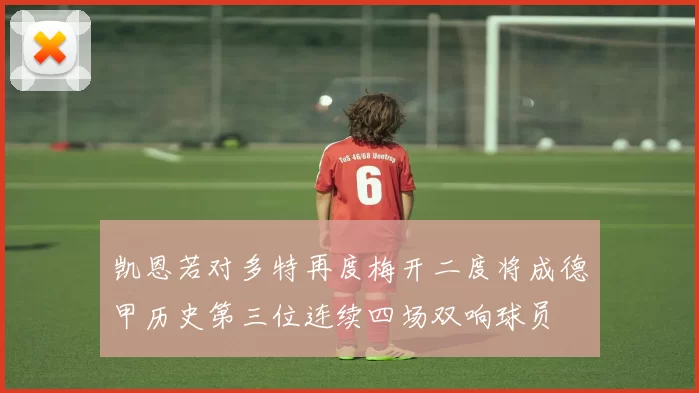 凯恩若对多特再度梅开二度将成德甲历史第三位连续四场双响球员