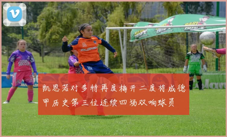 凯恩若对多特再度梅开二度将成德甲历史第三位连续四场双响球员